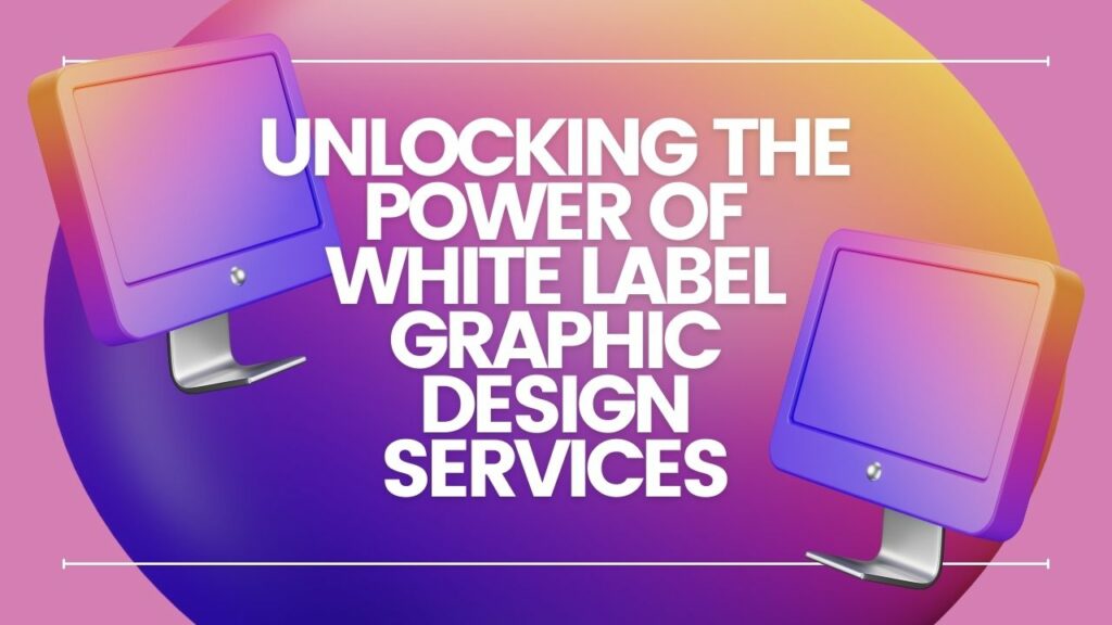 Unlocking the Power of White Label Graphic Design Services